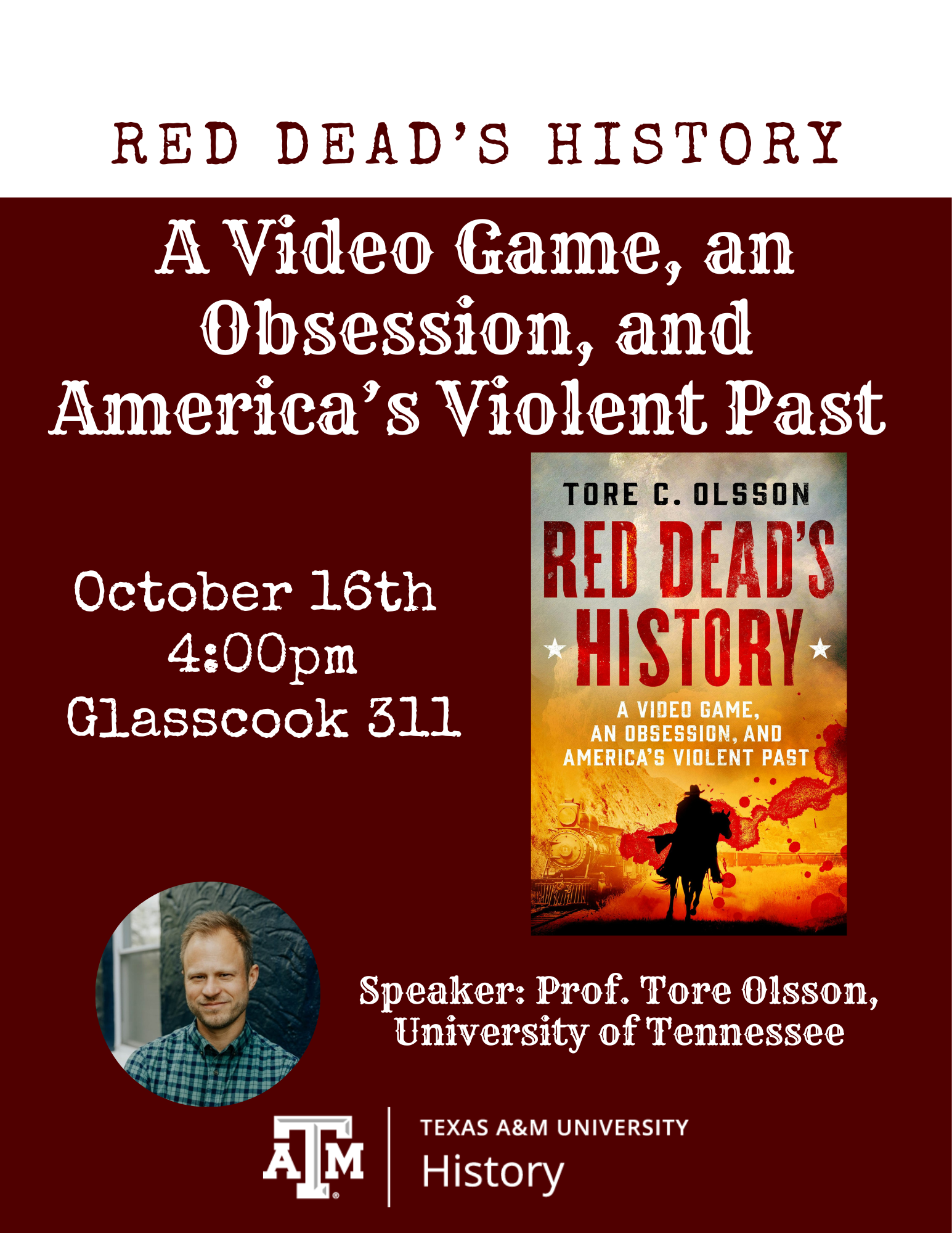 A poster advertising a lecture by Prof. Tore Olsson from the University of Tennessee.  Title of the lecture: “Red Dead’s History:  A Video Game, an Obsession, and America’s Violent Past.” Location:   Glasscock 311.  Date:  October 16, 2024.  Time: 4:00 PM.